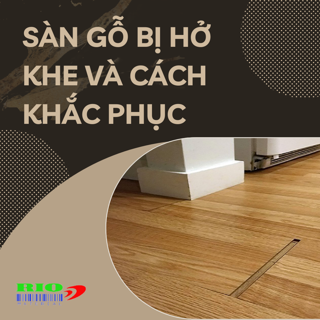 Sàn gỗ bị hở khe : Cách khắc phục hiệu quả và tiết kiệm nhất